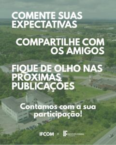 Imagem com uma foto panorâmica do IFC Araquari no plano de fundo. Em primeiro plano, o texto: Comente suas expectativas. Compartilhe com os amigos. Fique de olho nas próximas publicações. Contamos com a sua participáção.